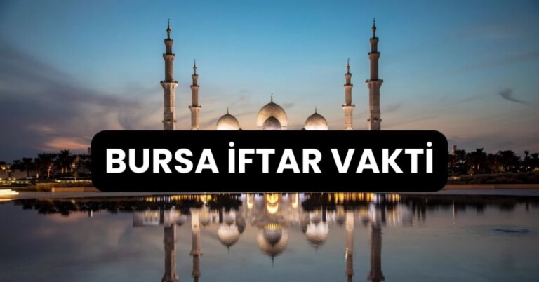 BURSA İFTAR VAKTİ | Bursa’da iftar saati ne vakit, ezan kaçta okunacak? 2024 Ramazan Ezan Vakitleri!