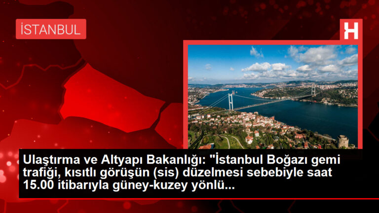 İstanbul Boğazı gemi trafiği saat 15.00 prestijiyle açıldı