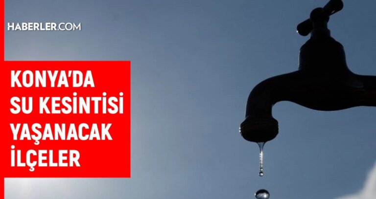 KOSKİ Konya su kesintisi: Konya’da sular ne vakit gelecek? 28 Şubat 2024 Konya su kesintisi listesi!