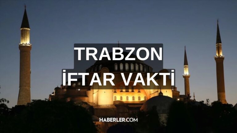TRABZON İFTAR VAKTİ | Trabzon iftar saati ne vakit, ezan saat kaçta okunacak? 2024 Ramazan Ezan Vakitleri!