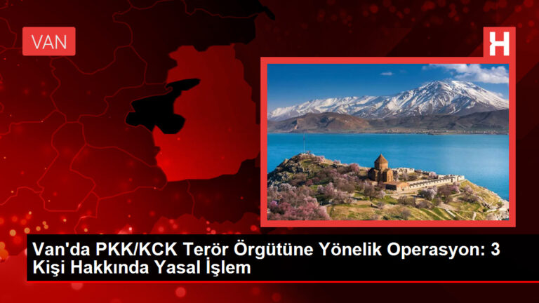 Van’da PKK/KCK Terör Örgütüne Yönelik Operasyon: 3 Kişi Hakkında Yasal Süreç